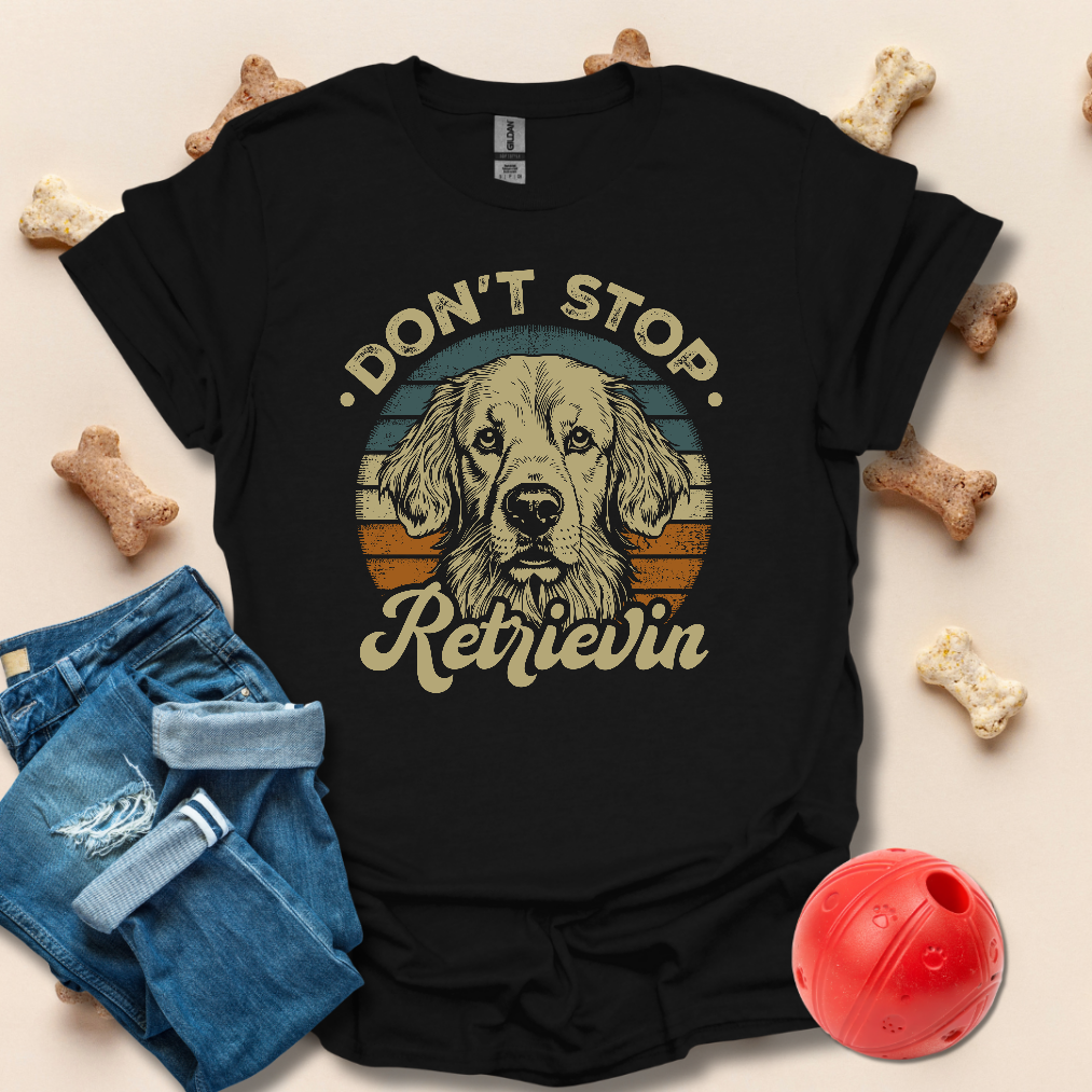 Don't Stop Retrievin Golden Retriever T-Shirt