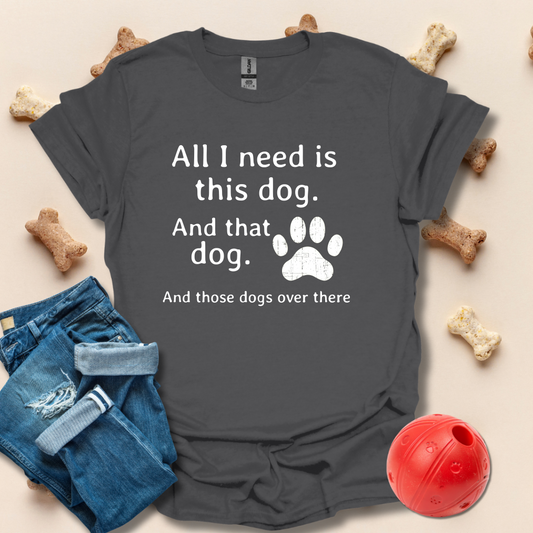 All I Need Is This Dog Funny T-Shirt