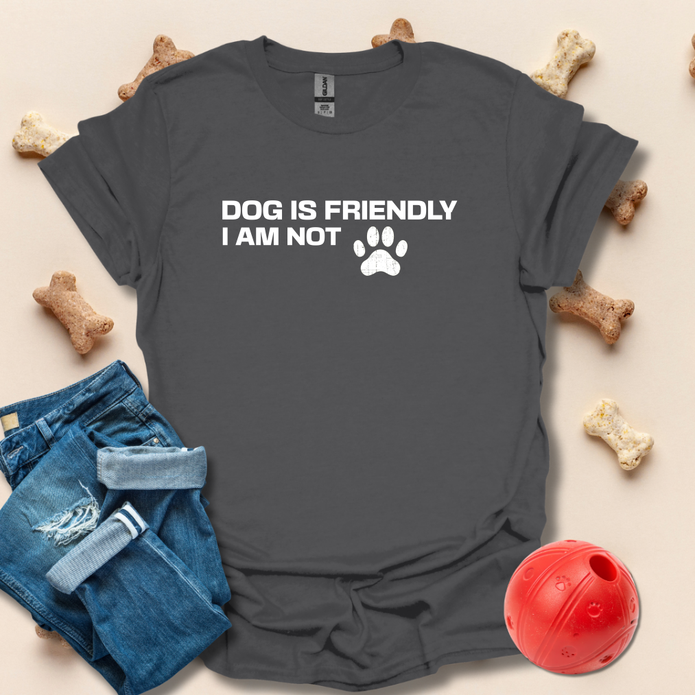 Dog Is Friendly I Am Not T-Shirt