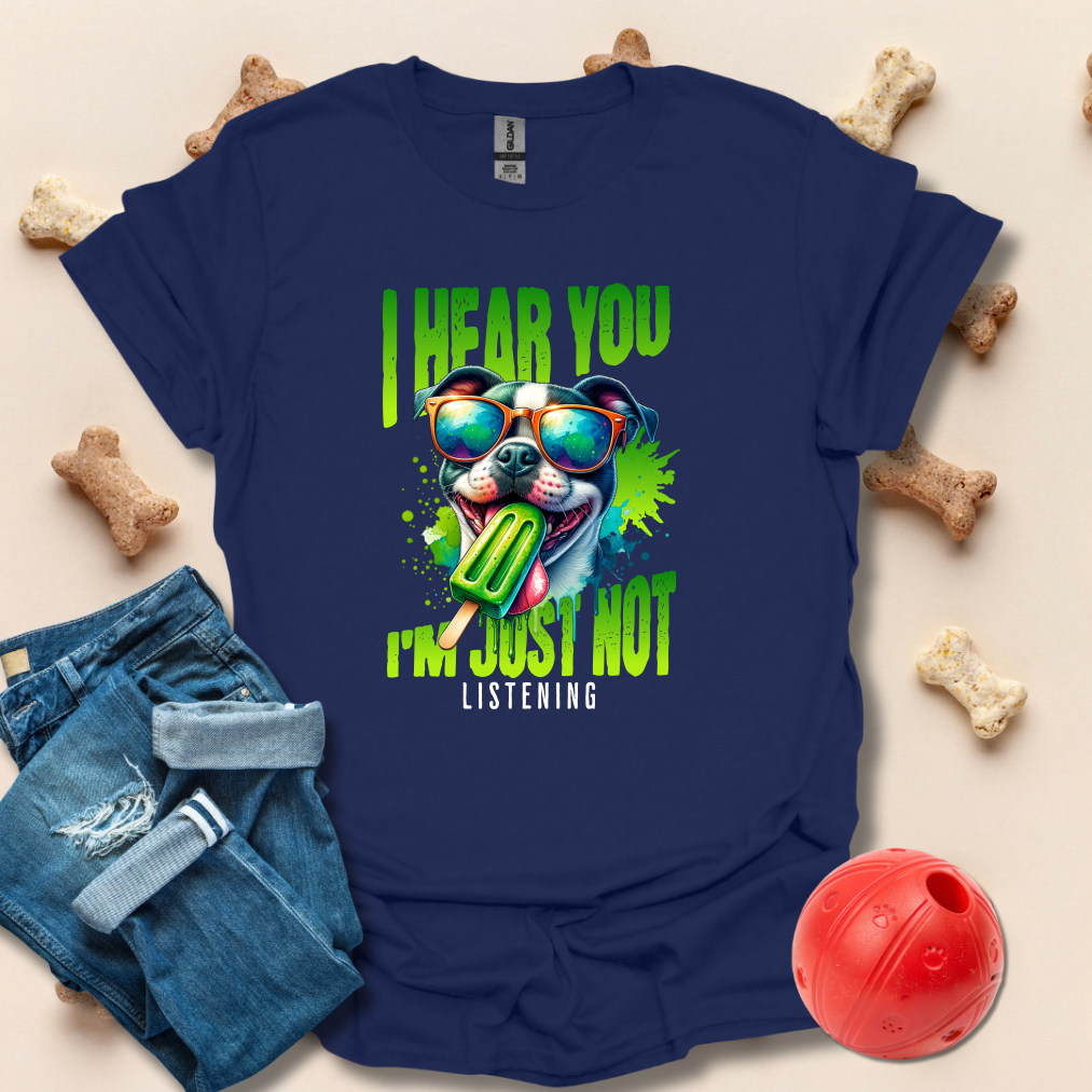 I Hear You, I'm Just Not Listening Funny Dog T-Shirt