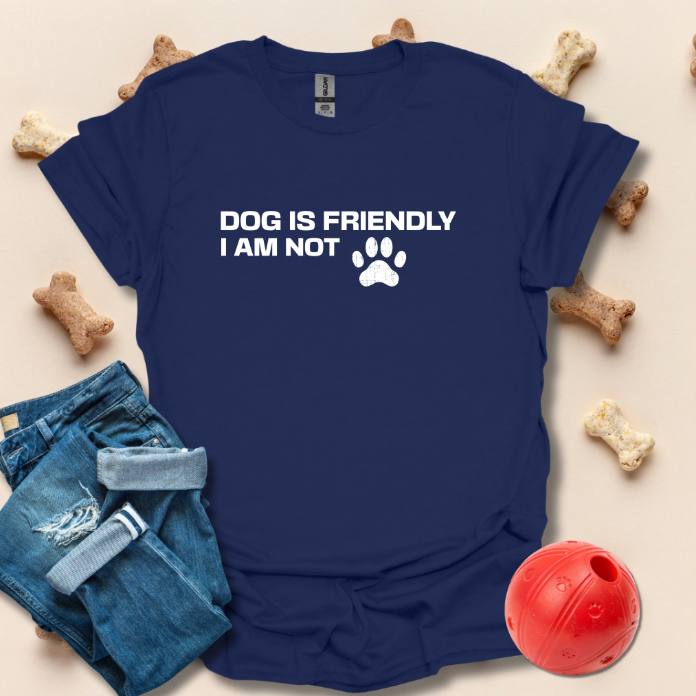 Dog Is Friendly I Am Not T-Shirt