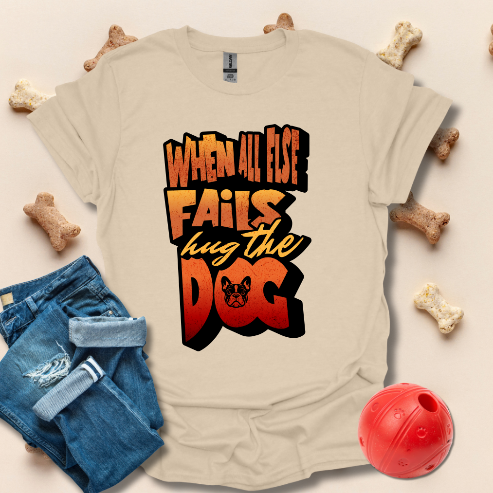 When All Else Fails, Hug The Dog T-Shirt