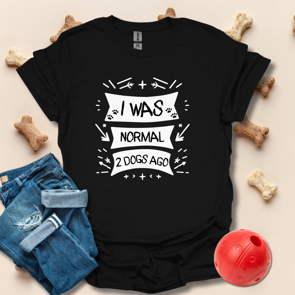 I Was Normal 2 Dogs Ago T-Shirt