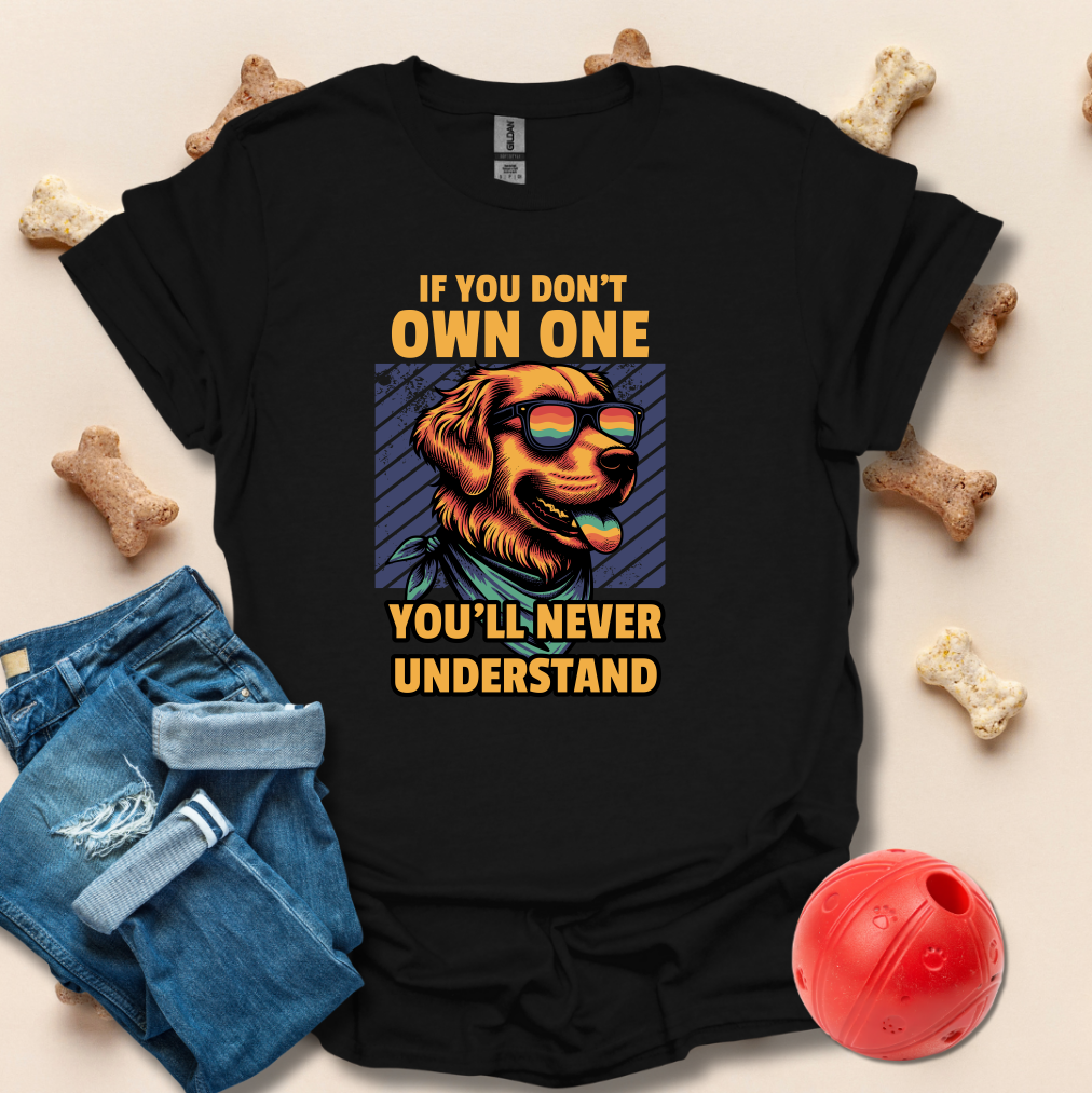 If You Don't Own One You'll Never Understand Dog T-Shirt