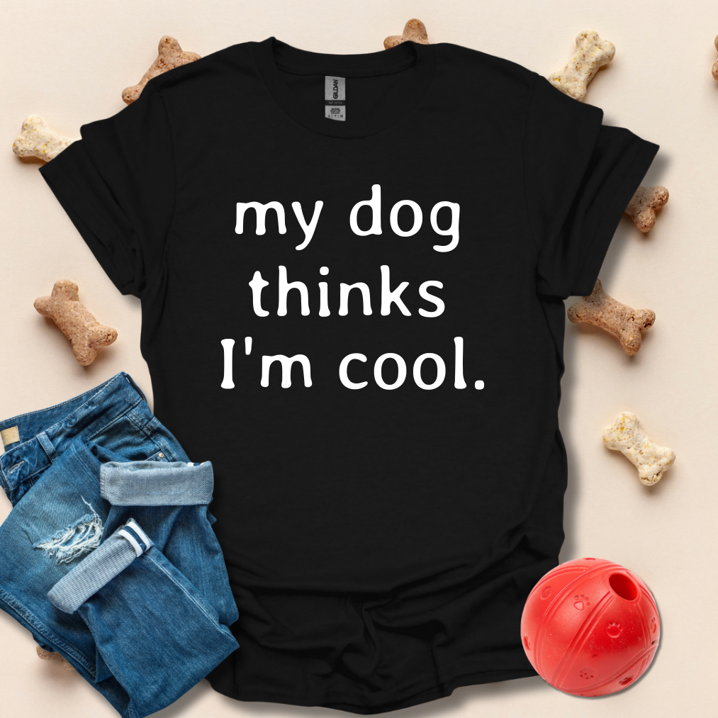 My Dog Thinks I'm Cool Funny T-Shirt