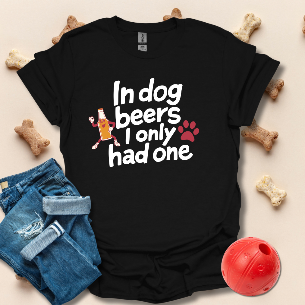 In Dog Beers I had One T-Shirt