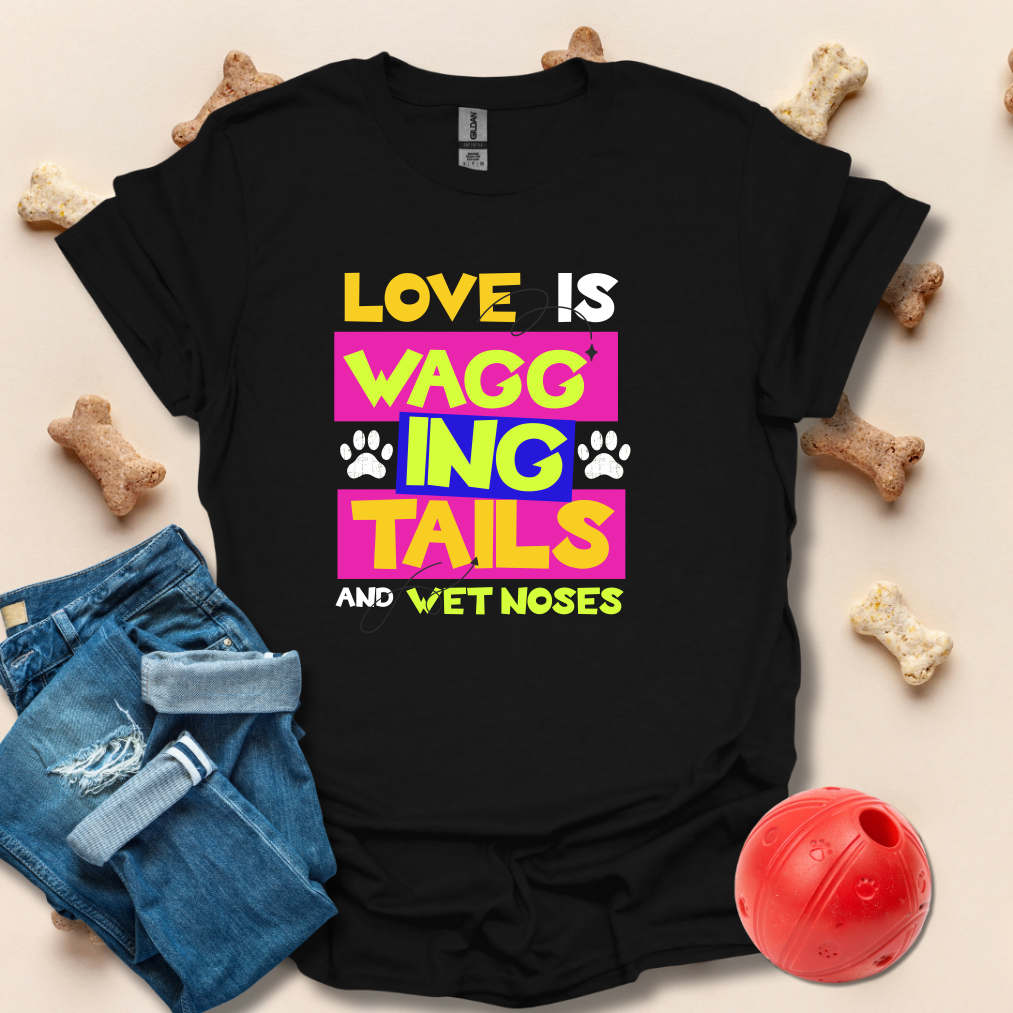 Love Is Wagging Tails And Wet Noses T-Shirt