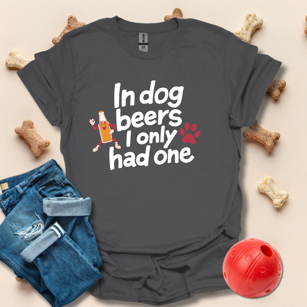 In Dog Beers I had One T-Shirt