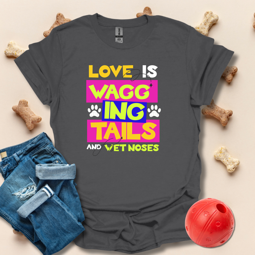 Love Is Wagging Tails And Wet Noses T-Shirt