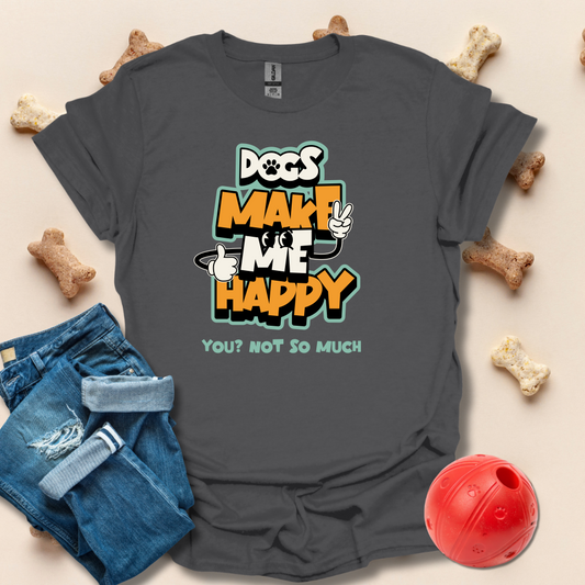 Dogs Make Me Happy, You Not So Much T-Shirt