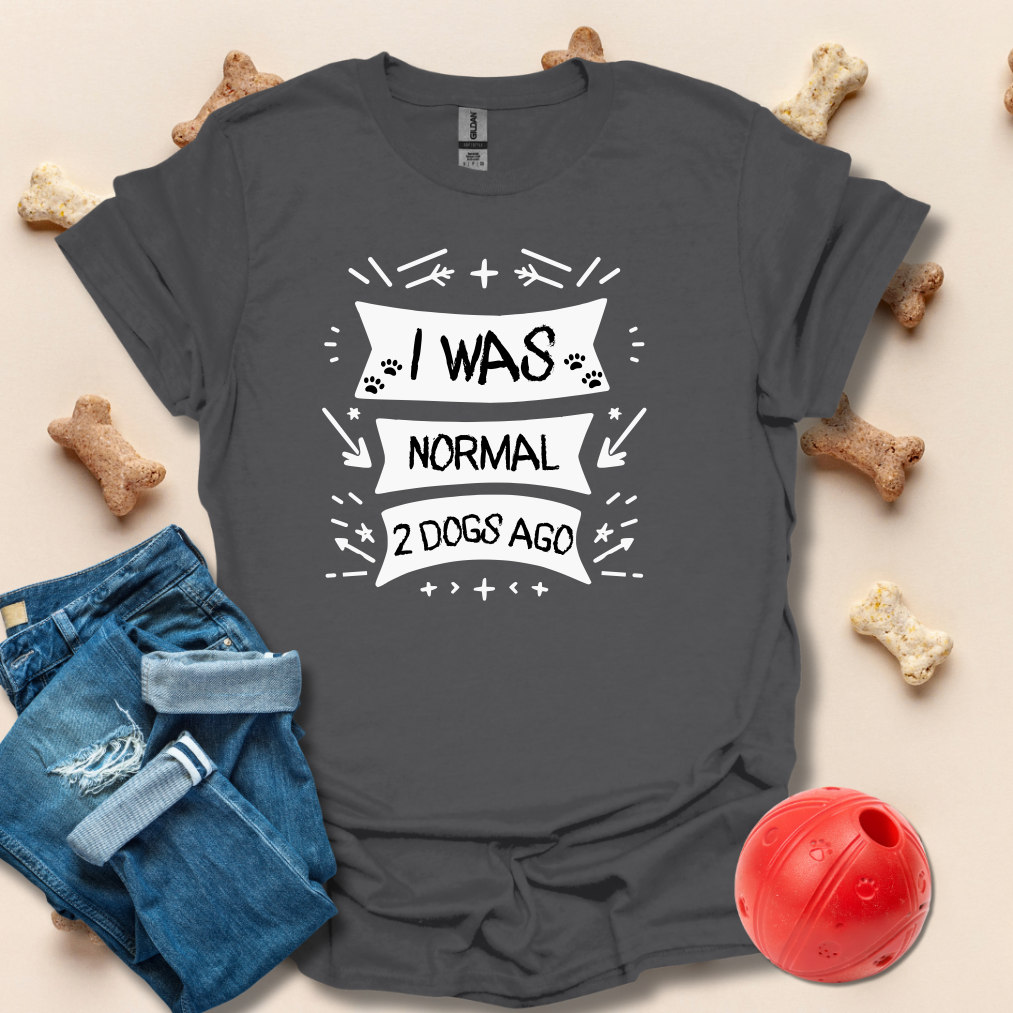 I Was Normal 2 Dogs Ago T-Shirt