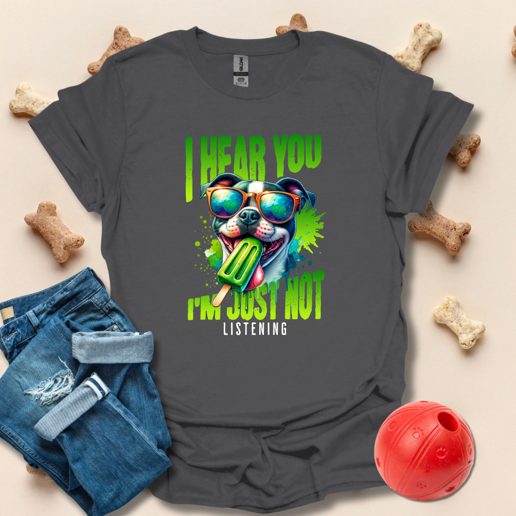 I Hear You, I'm Just Not Listening Funny Dog T-Shirt