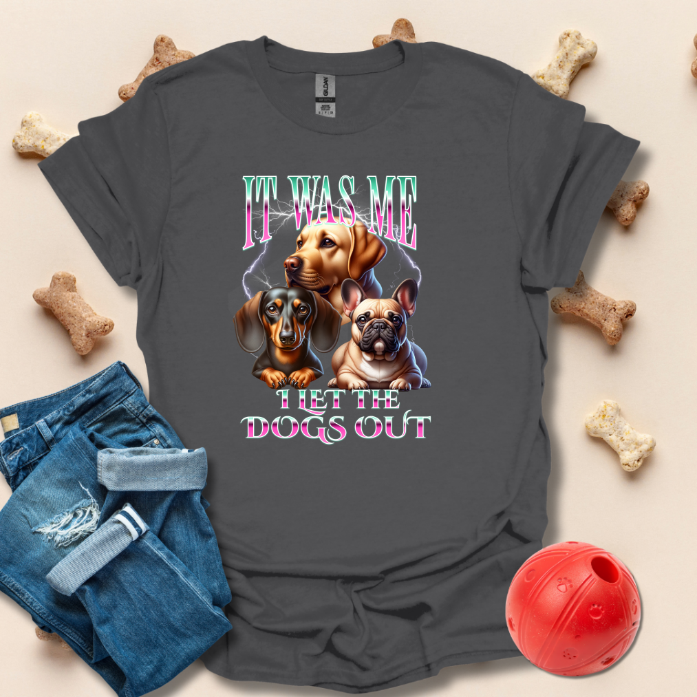 It Was Me, I Let The Dogs Out Dog T-Shirt