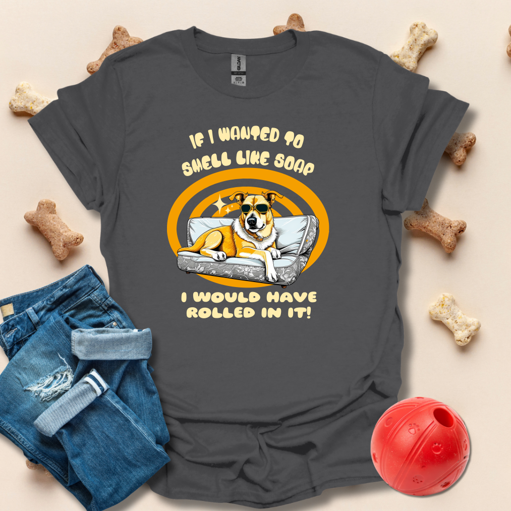 If I Wanted To Smell Like Soap Funny T-Shirt