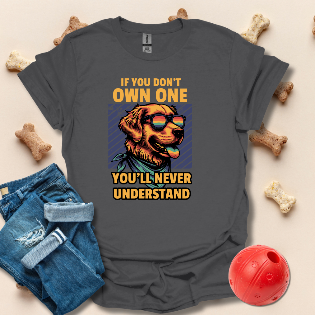 If You Don't Own One You'll Never Understand Dog T-Shirt