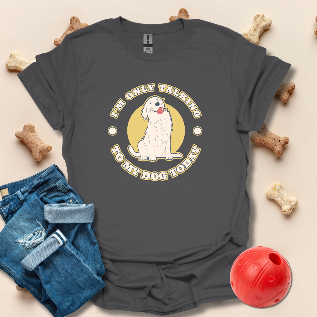 I'm Only Talking To My Dog Today T-Shirt