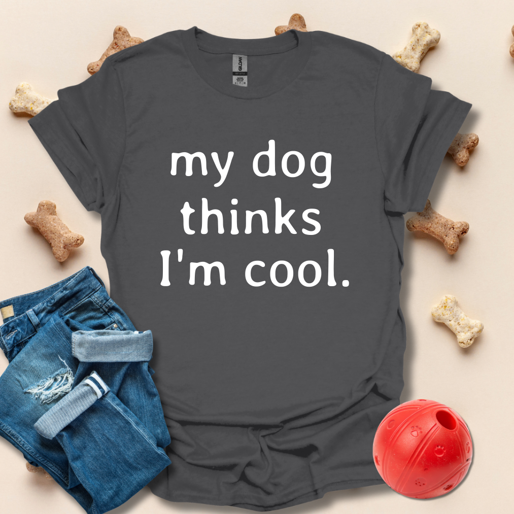 My Dog Thinks I'm Cool Funny T-Shirt