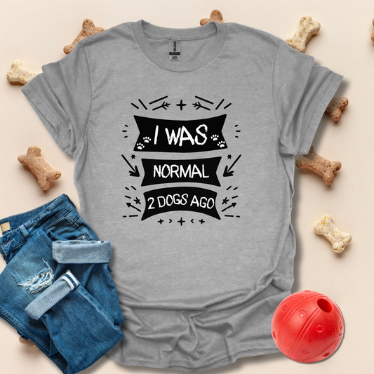 I Was Normal 2 Dogs Ago T-Shirt