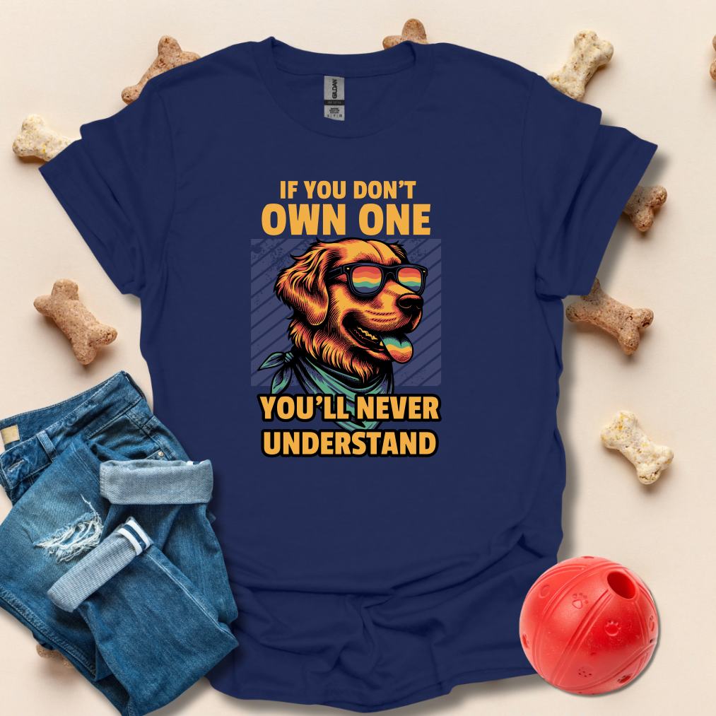 If You Don't Own One You'll Never Understand Dog T-Shirt