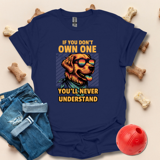 If You Don't Own One You'll Never Understand Dog T-Shirt