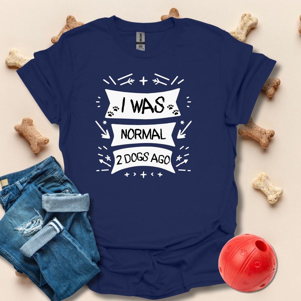 I Was Normal 2 Dogs Ago T-Shirt