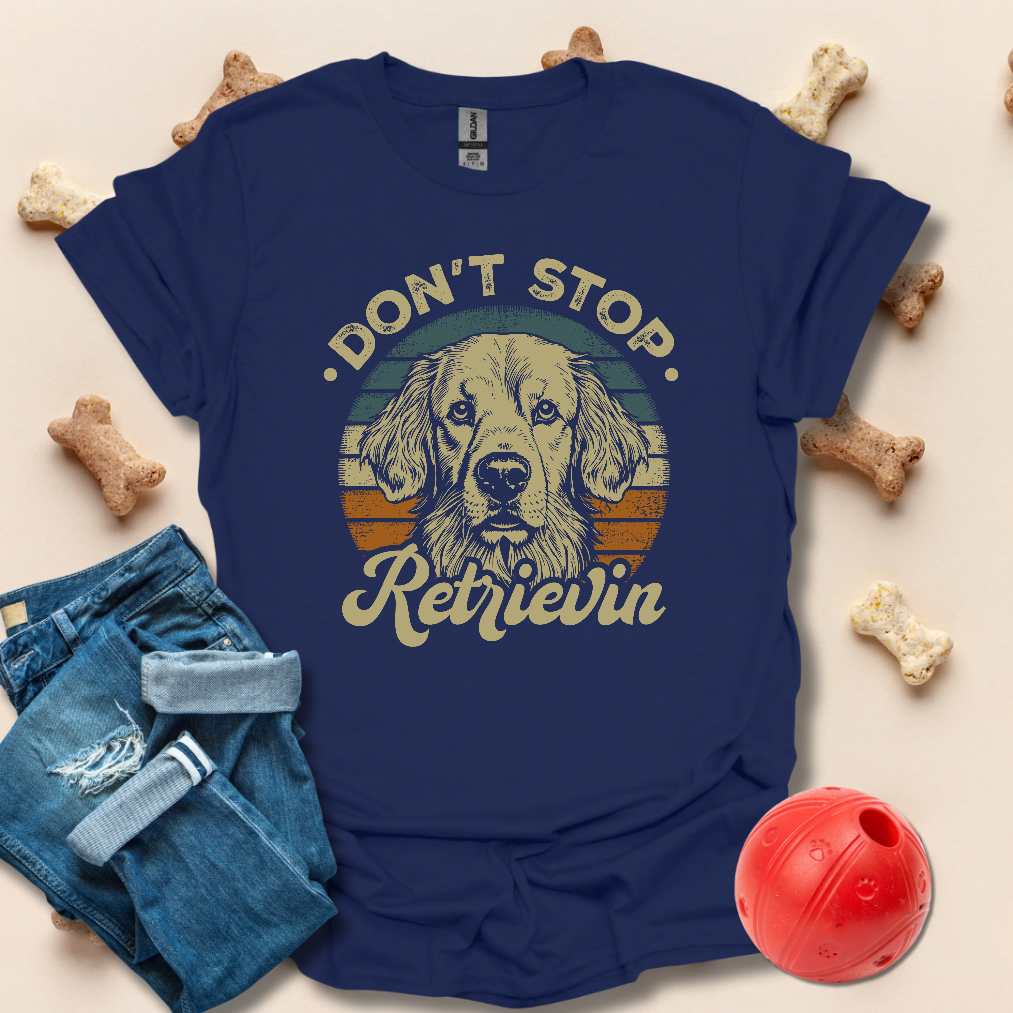 Don't Stop Retrievin Golden Retriever T-Shirt