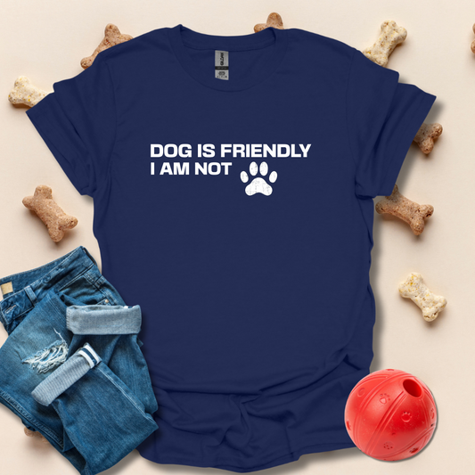 Dog Is Friendly I Am Not T-Shirt