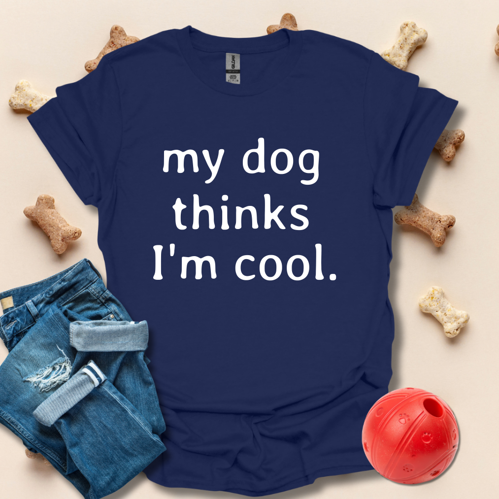 My Dog Thinks I'm Cool Funny T-Shirt