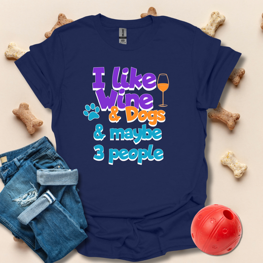 I Like Wine And Dogs And Maybe 3 People T-Shirt