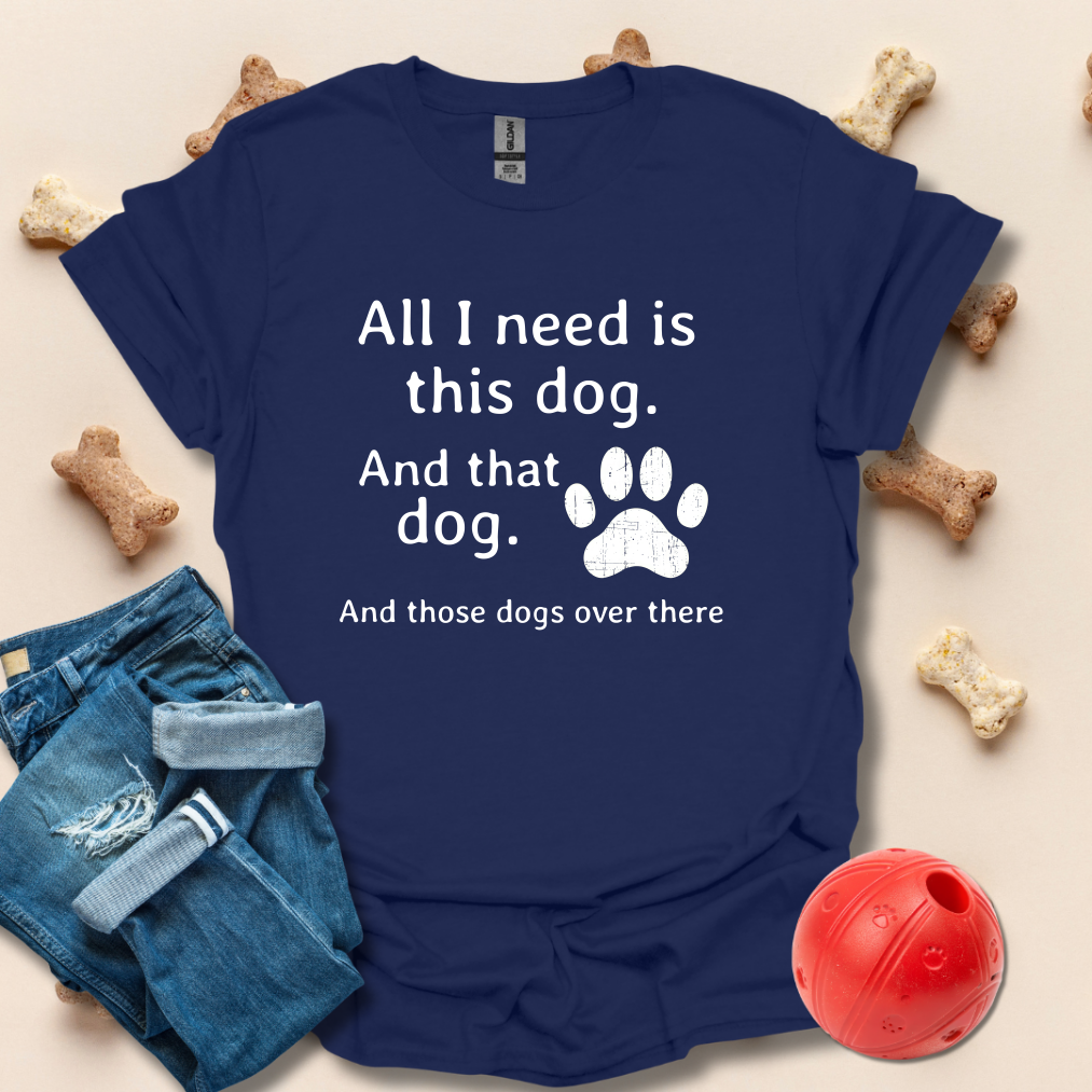 All I Need Is This Dog Funny T-Shirt
