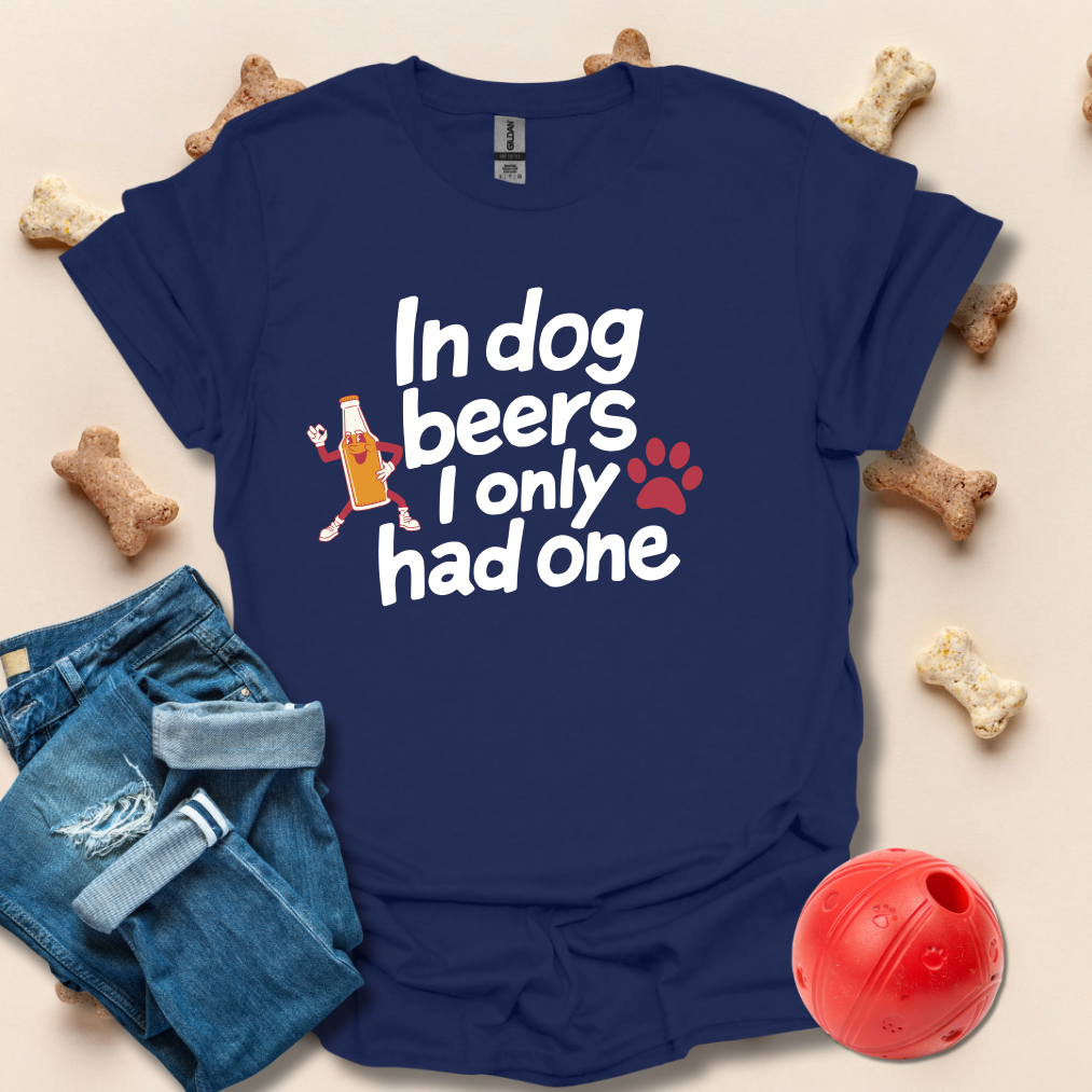 In Dog Beers I had One T-Shirt