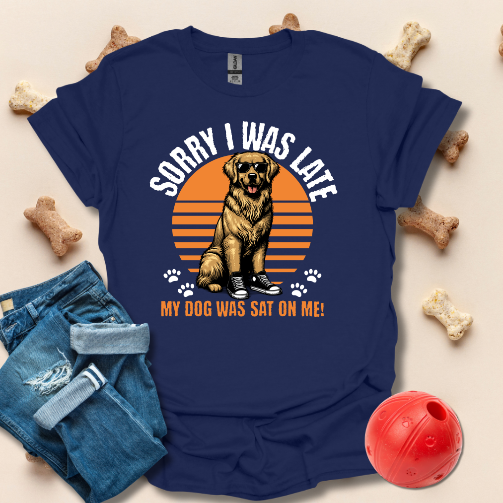 Sorry I Was Late, My Dog Was Sat On Me T-Shirt