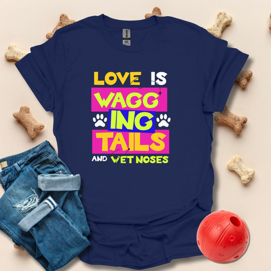 Love Is Wagging Tails And Wet Noses T-Shirt