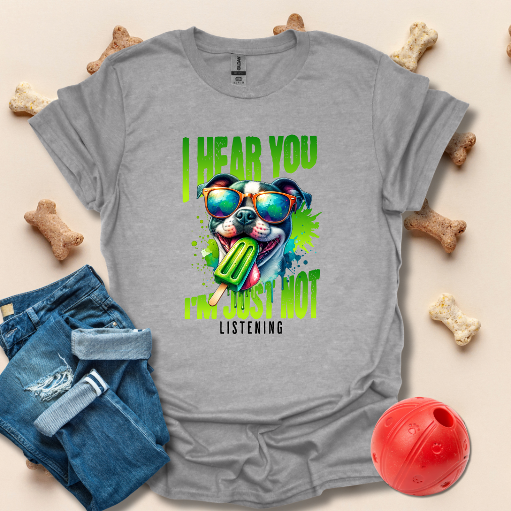 I Hear You, I'm Just Not Listening Funny Dog T-Shirt