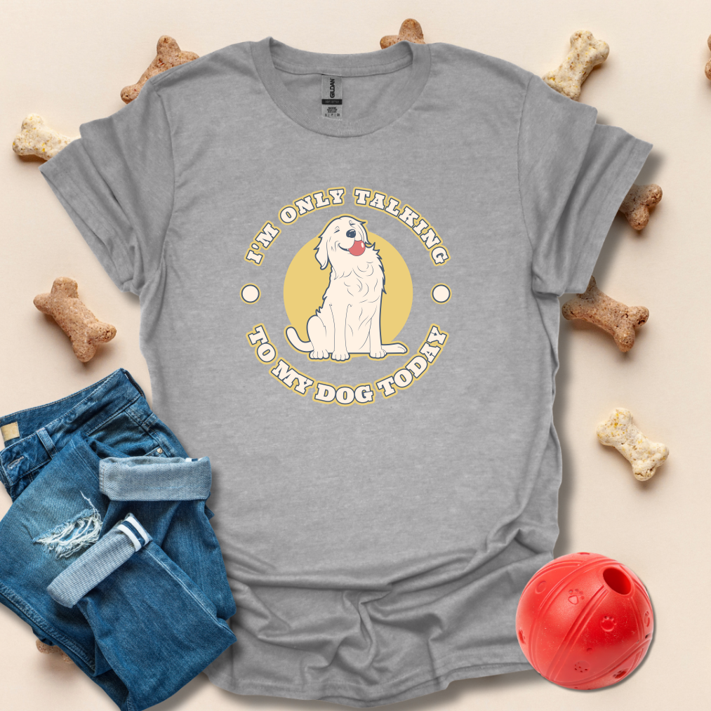 I'm Only Talking To My Dog Today T-Shirt