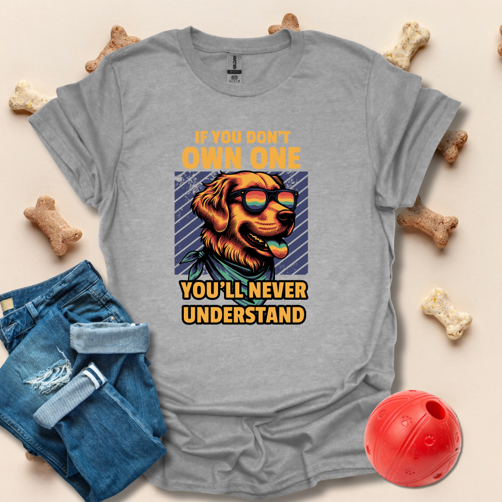 If You Don't Own One You'll Never Understand Dog T-Shirt