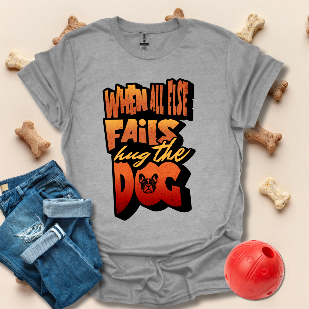 When All Else Fails, Hug The Dog T-Shirt