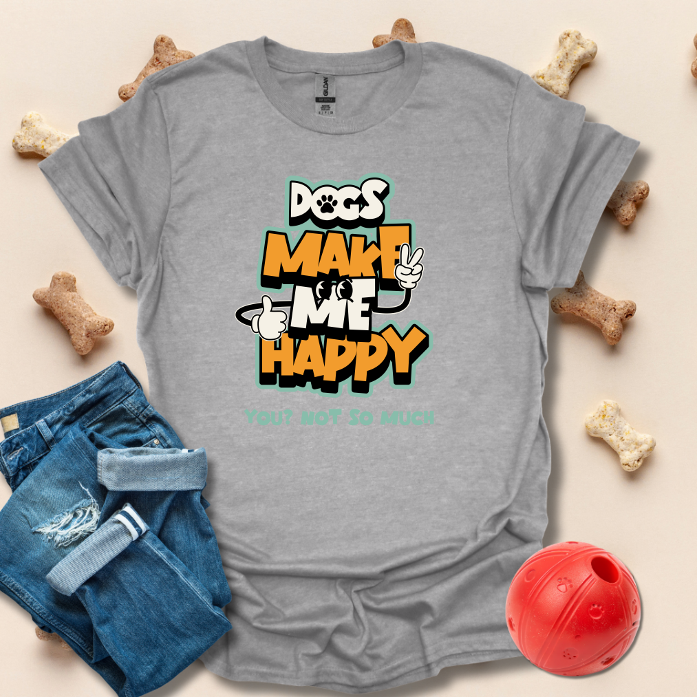Dogs Make Me Happy, You Not So Much T-Shirt