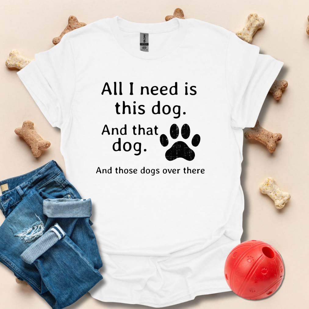 All I Need Is This Dog Funny T-Shirt