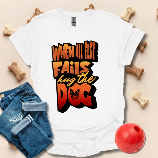 When All Else Fails, Hug The Dog T-Shirt