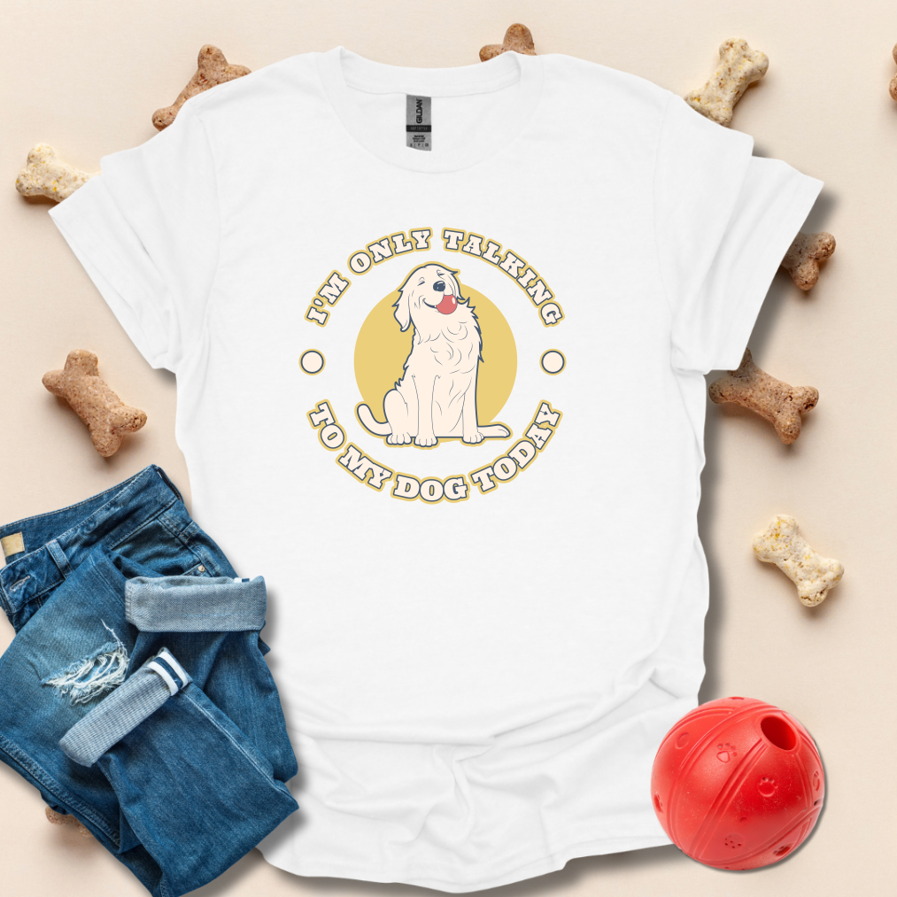 I'm Only Talking To My Dog Today T-Shirt