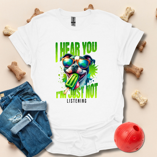 I Hear You, I'm Just Not Listening Funny Dog T-Shirt