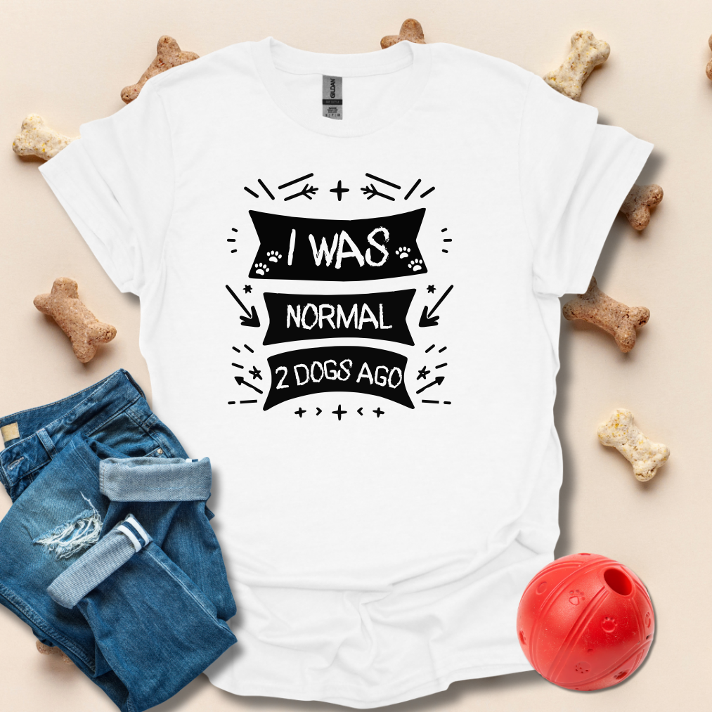 I Was Normal 2 Dogs Ago T-Shirt