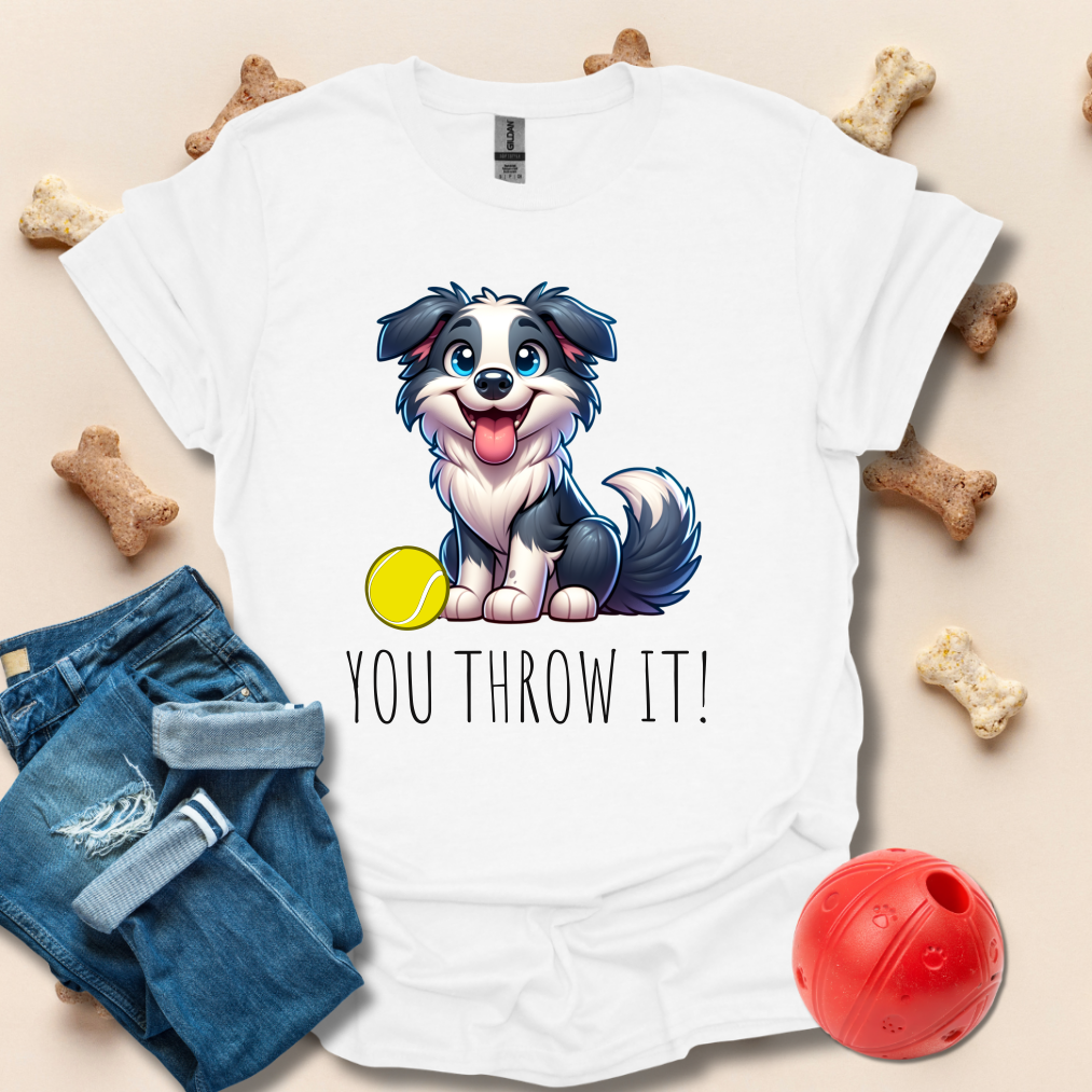 You Throw It! Funny Dog T-Shirt
