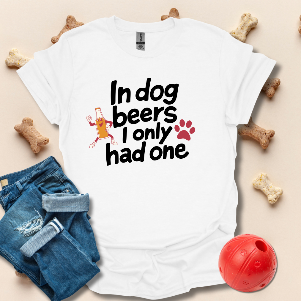 In Dog Beers I had One T-Shirt