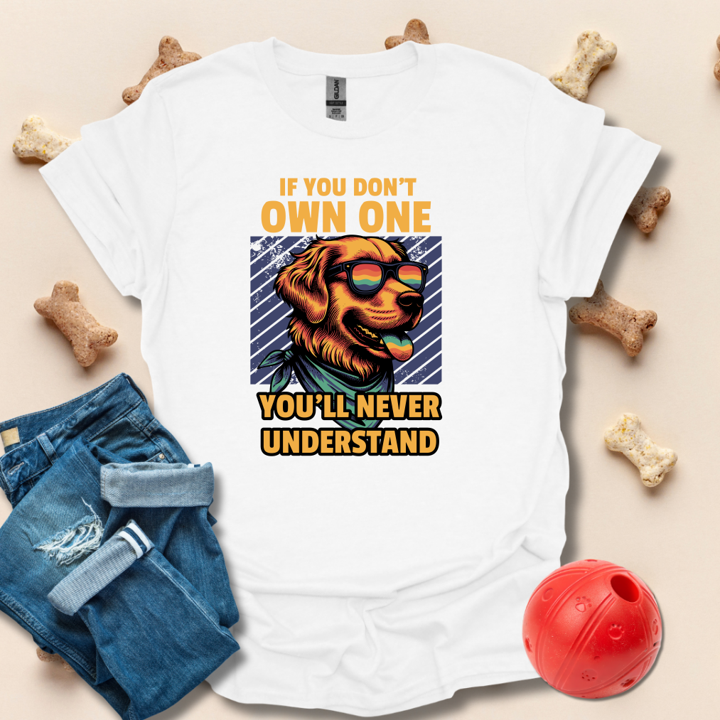 If You Don't Own One You'll Never Understand Dog T-Shirt